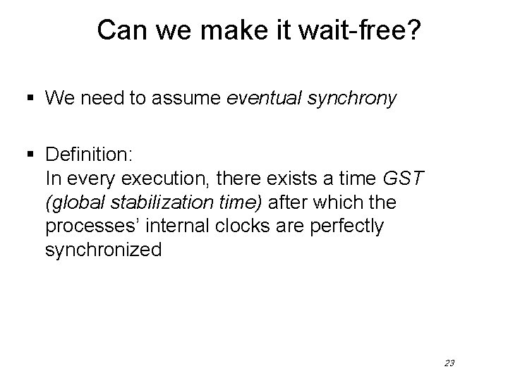 Can we make it wait-free? § We need to assume eventual synchrony § Definition: