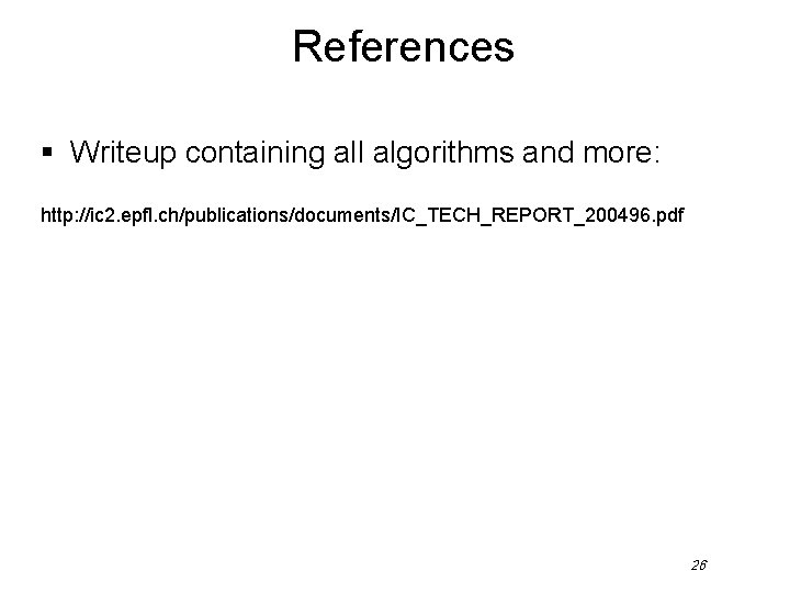 References § Writeup containing all algorithms and more: http: //ic 2. epfl. ch/publications/documents/IC_TECH_REPORT_200496. pdf