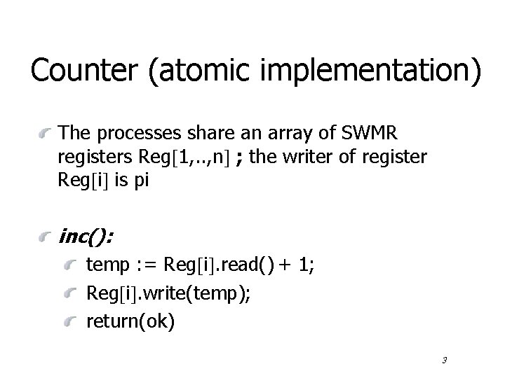 Counter (atomic implementation) The processes share an array of SWMR registers Reg 1, .