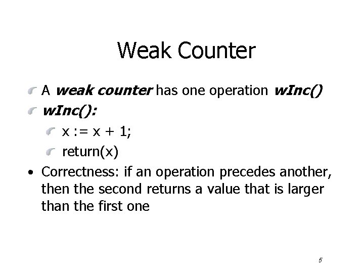 Weak Counter A weak counter has one operation w. Inc(): x : = x