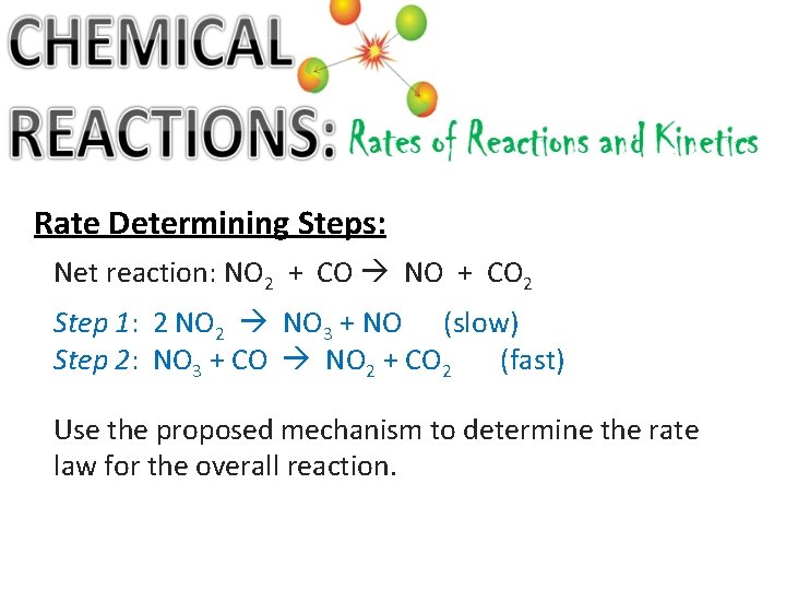 Rate Determining Steps: Net reaction: NO 2 + CO NO + CO 2 Step