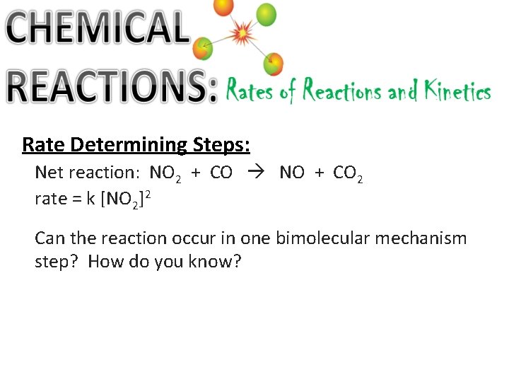 Rate Determining Steps: Net reaction: NO 2 + CO NO + CO 2 rate