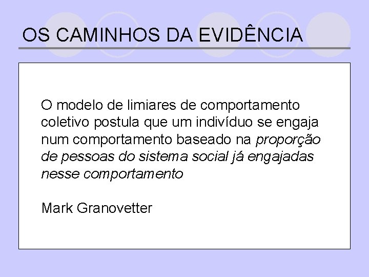 OS CAMINHOS DA EVIDÊNCIA O modelo de limiares de comportamento coletivo postula que um