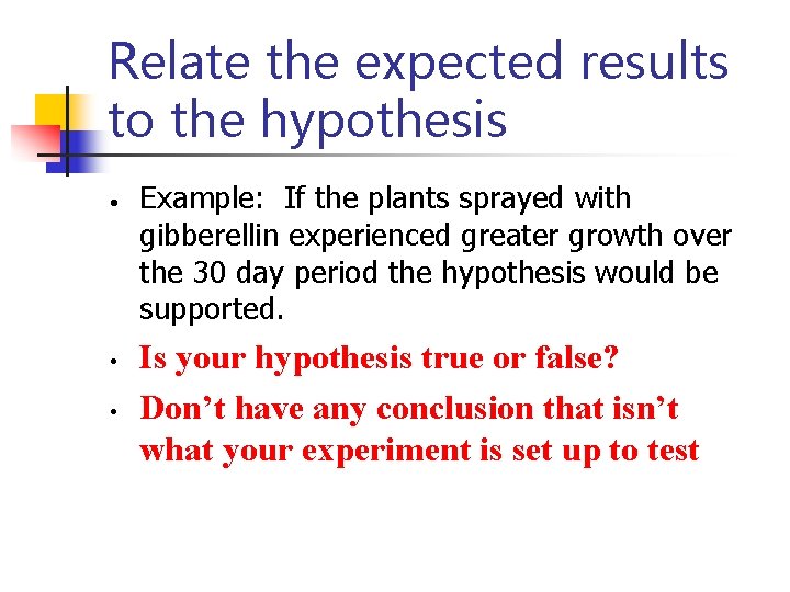 Relate the expected results to the hypothesis • • • Example: If the plants