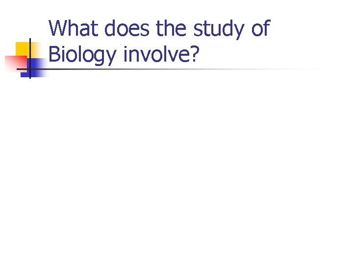 What does the study of Biology involve? 