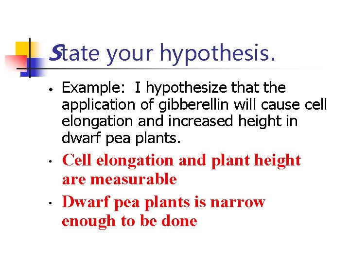 State your hypothesis. • • • Example: I hypothesize that the application of gibberellin