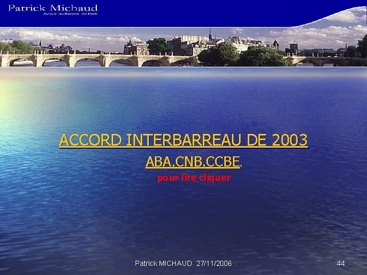 ACCORD INTERBARREAU DE 2003 ABA. CNB. CCBE. pour lire cliquer Patrick MICHAUD 27/11/2006 44