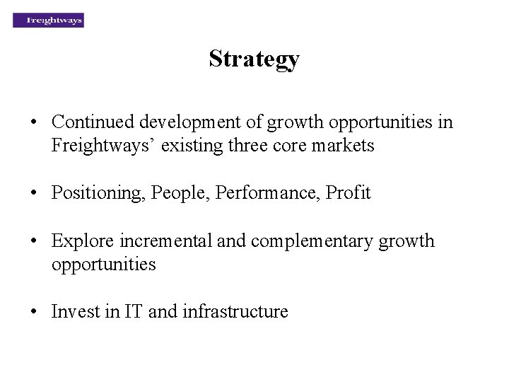 Strategy • Continued development of growth opportunities in Freightways’ existing three core markets •