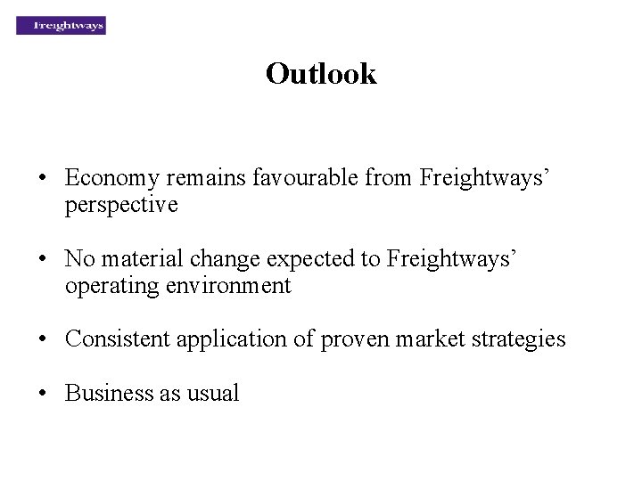 Outlook • Economy remains favourable from Freightways’ perspective • No material change expected to