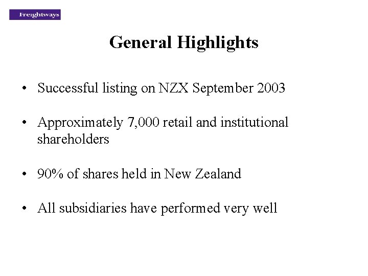 General Highlights • Successful listing on NZX September 2003 • Approximately 7, 000 retail