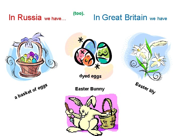 In Russia we have. . . (too). In Great Britain we have dyed eggs
