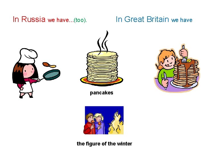 In Russia we have. . . (too). In Great Britain we have pancakes the