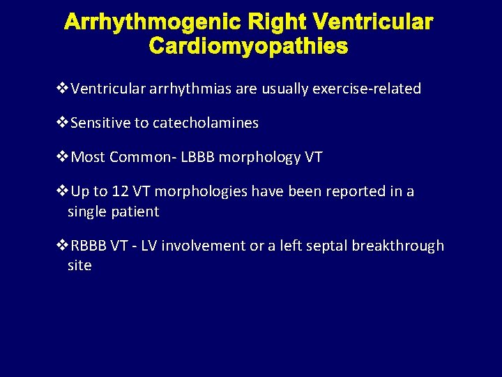 Arrhythmogenic Right Ventricular Cardiomyopathies v. Ventricular arrhythmias are usually exercise-related v. Sensitive to catecholamines