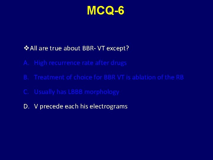 MCQ-6 v. All are true about BBR- VT except? A. High recurrence rate after