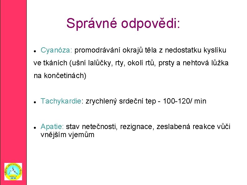 Správné odpovědi: Cyanóza: promodrávání okrajů těla z nedostatku kyslíku ve tkáních (ušní lalůčky, rty,