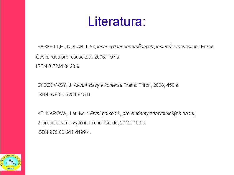 Literatura: BASKETT, P. , NOLAN, J. : Kapesní vydání doporučených postupů v resuscitaci. Praha: