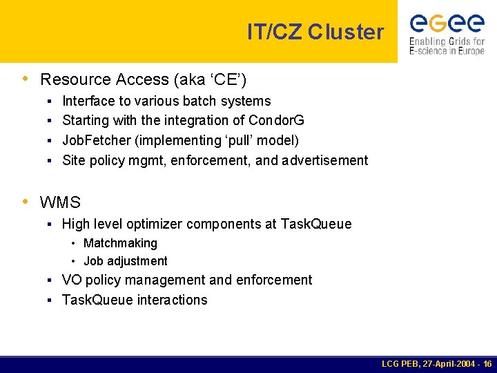 IT/CZ Cluster • Resource Access (aka ‘CE’) § Interface to various batch systems §