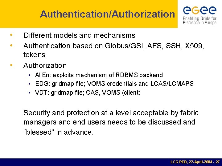 Authentication/Authorization • • • Different models and mechanisms Authentication based on Globus/GSI, AFS, SSH,
