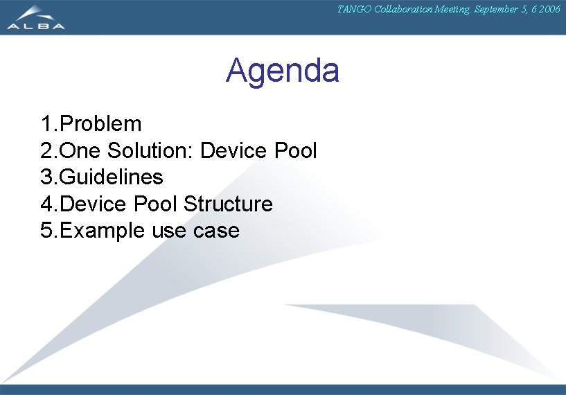 TANGO Collaboration Meeting. September 5, 6 2006 Agenda 1. Problem 2. One Solution: Device