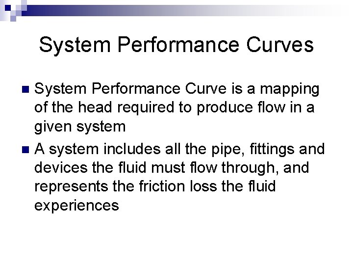 System Performance Curves System Performance Curve is a mapping of the head required to