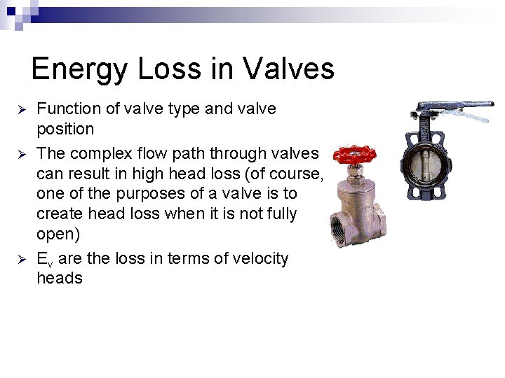 Energy Loss in Valves Ø Ø Ø Function of valve type and valve position