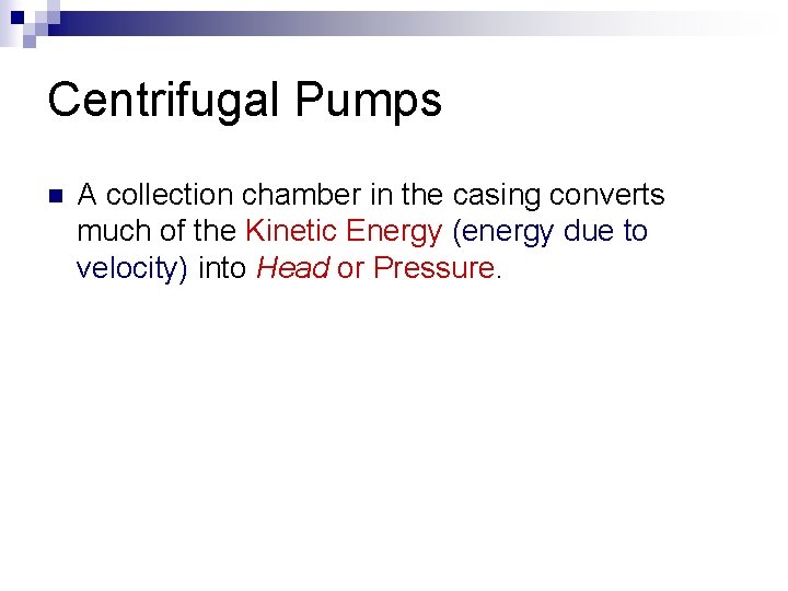 Centrifugal Pumps n A collection chamber in the casing converts much of the Kinetic