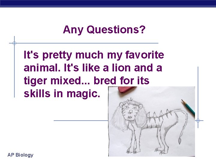 Any Questions? It's pretty much my favorite animal. It's like a lion and a