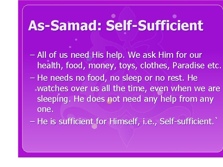 As-Samad: Self-Sufficient – All of us need His help. We ask Him for our