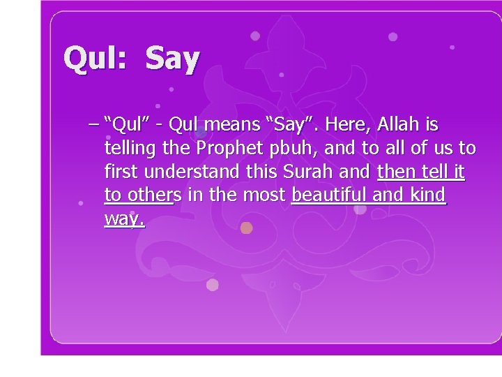 Qul: Say – “Qul” - Qul means “Say”. Here, Allah is telling the Prophet