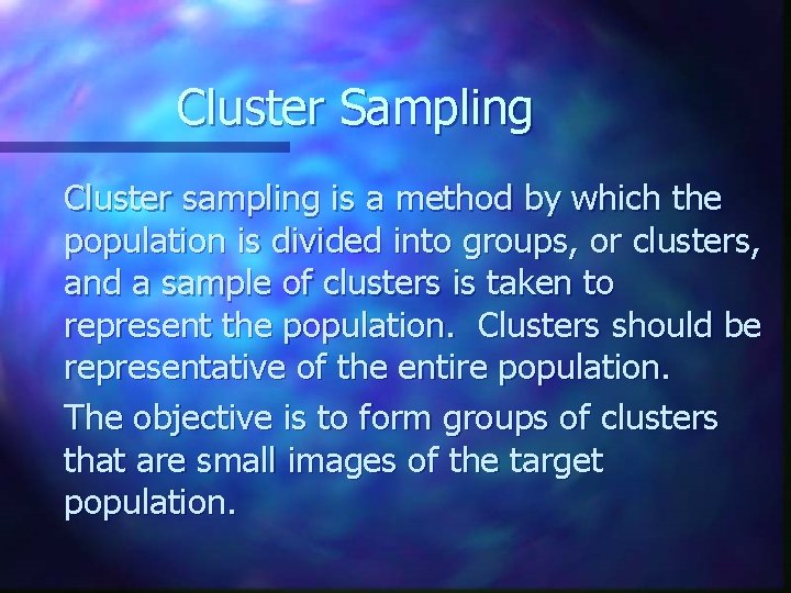Cluster Sampling Cluster sampling is a method by which the population is divided into