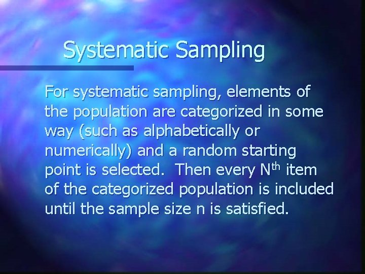 Systematic Sampling For systematic sampling, elements of the population are categorized in some way