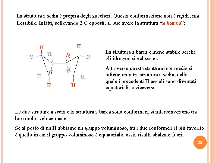 La struttura a sedia è propria degli zuccheri. Questa conformazione non è rigida, ma