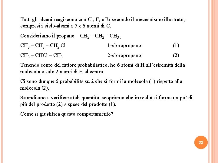 Tutti gli alcani reagiscono con Cl, F, e Br secondo il meccanismo illustrato, compresi