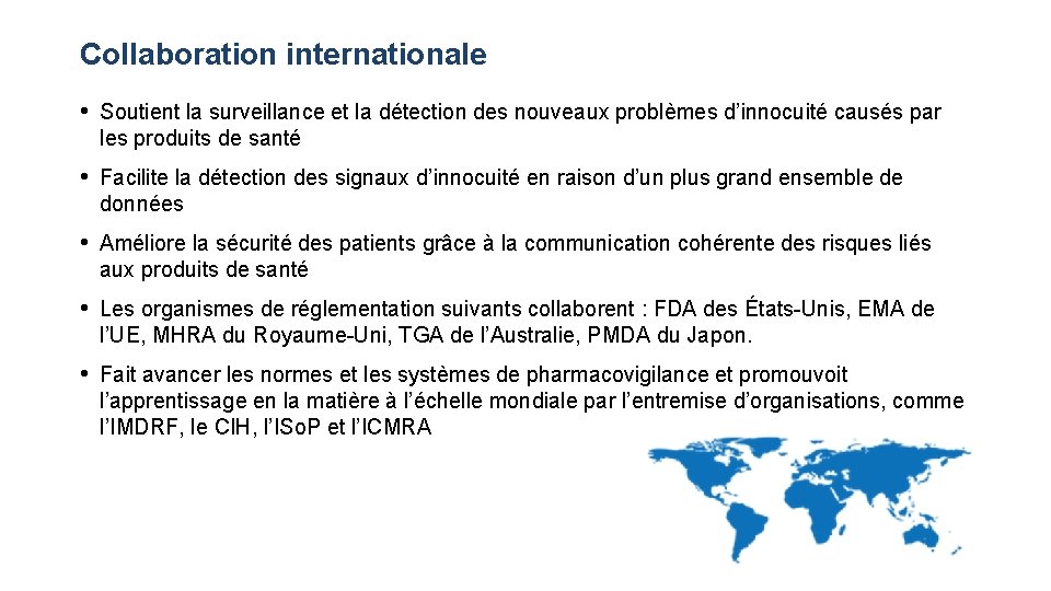 Collaboration internationale • Soutient la surveillance et la détection des nouveaux problèmes d’innocuité causés