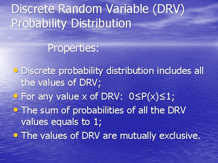 Discrete Random Variable (DRV) Probability Distribution Properties: • Discrete probability distribution includes all the