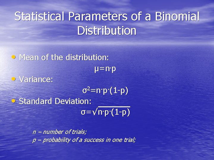 Statistical Parameters of a Binomial Distribution • Mean of the distribution: • Variance: •