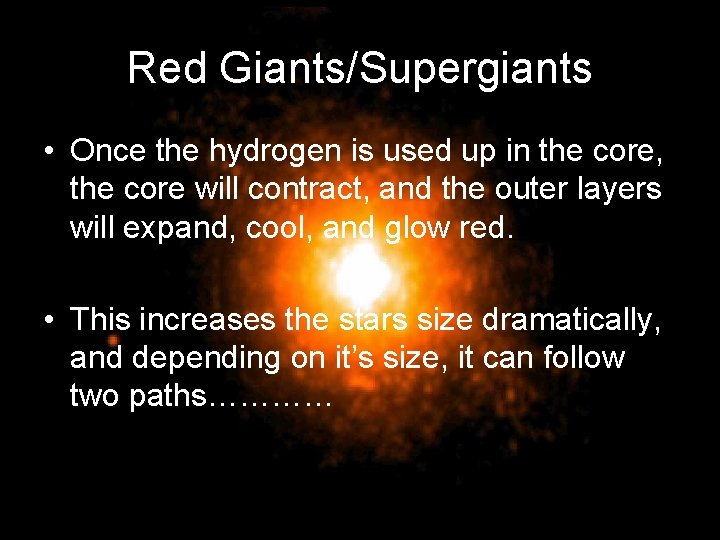 Red Giants/Supergiants • Once the hydrogen is used up in the core, the core