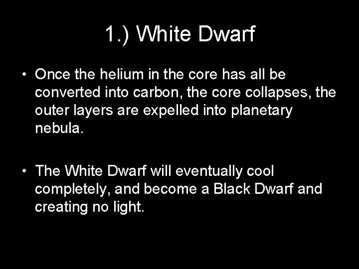 1. ) White Dwarf • Once the helium in the core has all be