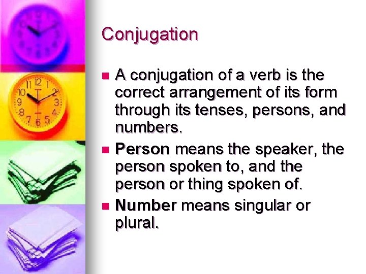 Conjugation A conjugation of a verb is the correct arrangement of its form through