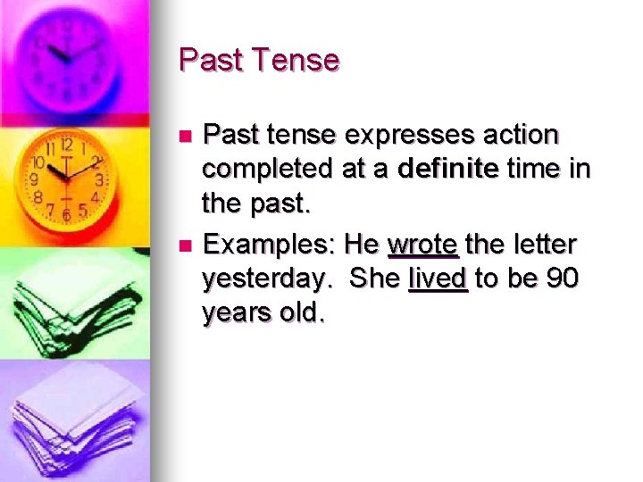 Past Tense Past tense expresses action completed at a definite time in the past.
