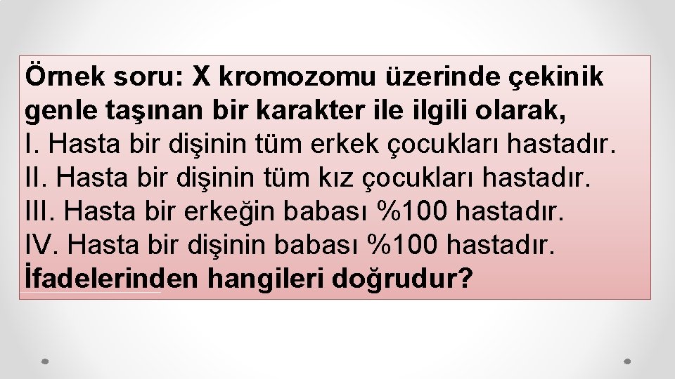 Örnek soru: X kromozomu üzerinde çekinik genle taşınan bir karakter ile ilgili olarak, I.