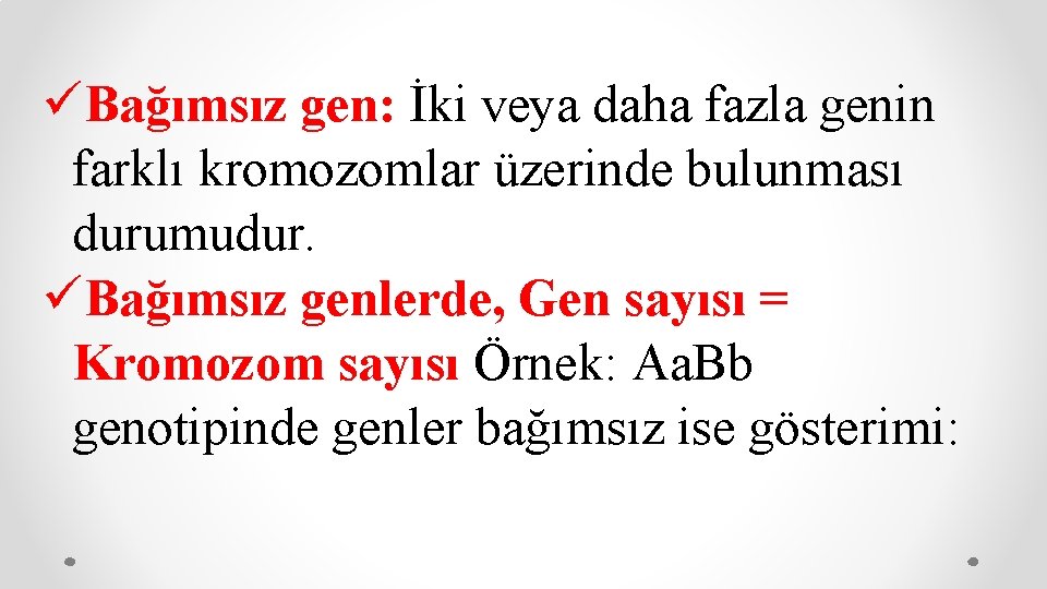 üBağımsız gen: İki veya daha fazla genin farklı kromozomlar üzerinde bulunması durumudur. üBağımsız genlerde,