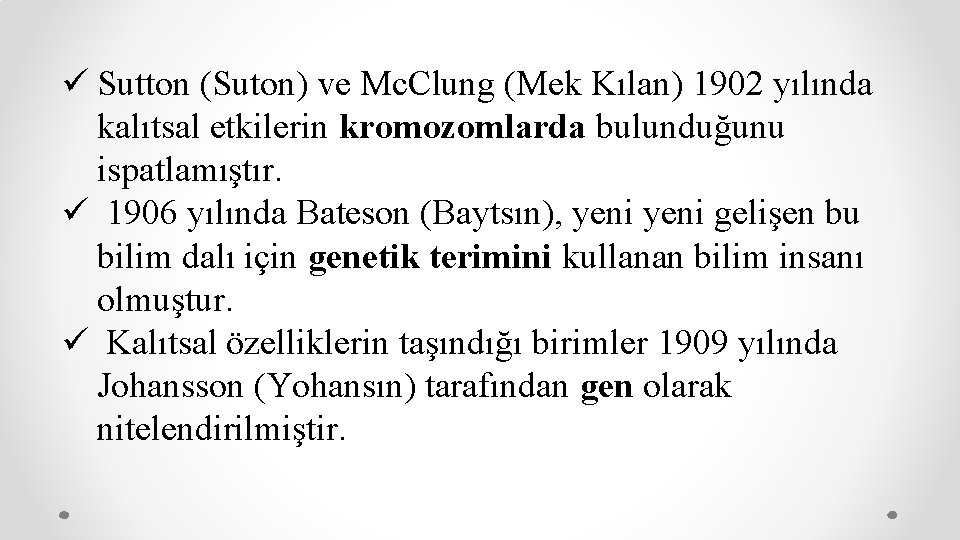 ü Sutton (Suton) ve Mc. Clung (Mek Kılan) 1902 yılında kalıtsal etkilerin kromozomlarda bulunduğunu