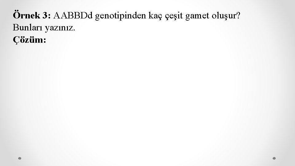 Örnek 3: AABBDd genotipinden kaç çeşit gamet oluşur? Bunları yazınız. Çözüm: 