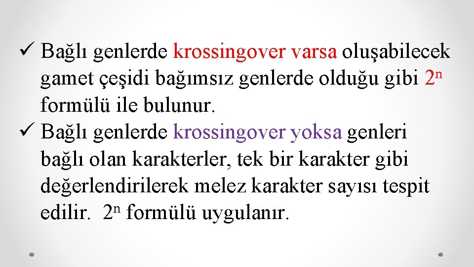 ü Bağlı genlerde krossingover varsa oluşabilecek gamet çeşidi bağımsız genlerde olduğu gibi 2 n