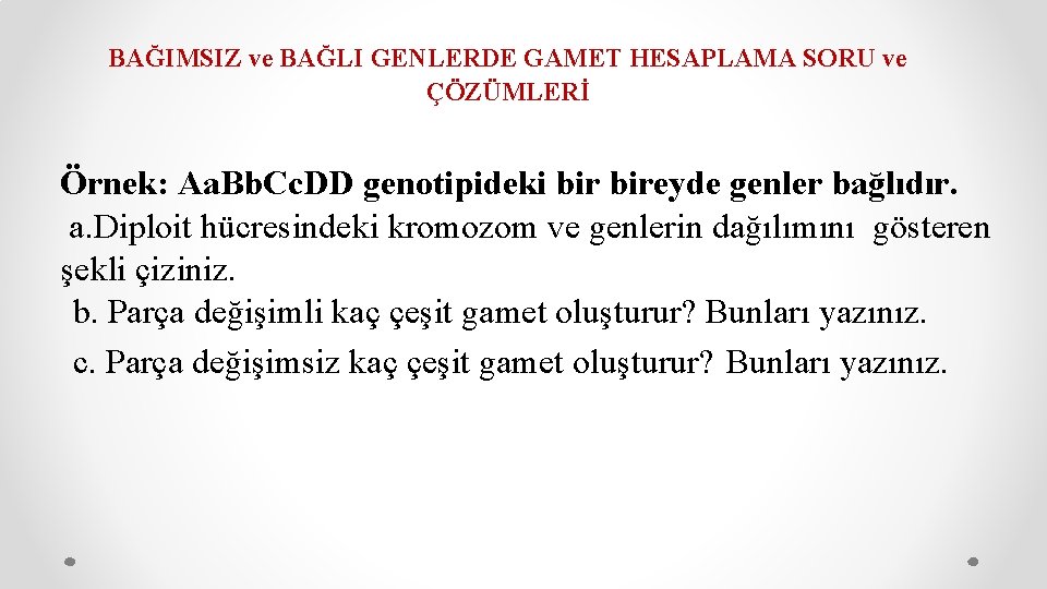 BAĞIMSIZ ve BAĞLI GENLERDE GAMET HESAPLAMA SORU ve ÇÖZÜMLERİ Örnek: Aa. Bb. Cc. DD