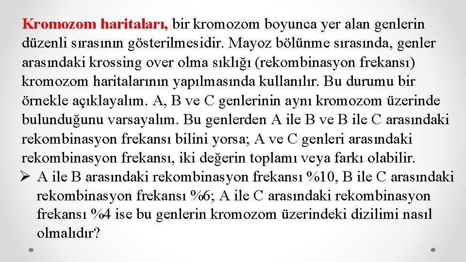 Kromozom haritaları, bir kromozom boyunca yer alan genlerin düzenli sırasının gösterilmesidir. Mayoz bölünme sırasında,