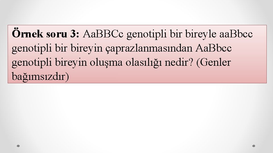 Örnek soru 3: Aa. BBCc genotipli bireyle aa. Bbcc genotipli bireyin çaprazlanmasından Aa. Bbcc