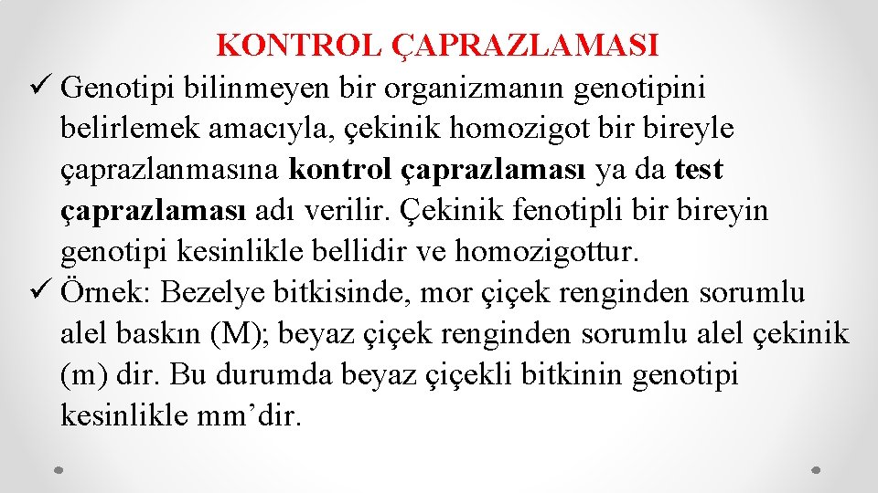 KONTROL ÇAPRAZLAMASI ü Genotipi bilinmeyen bir organizmanın genotipini belirlemek amacıyla, çekinik homozigot bireyle çaprazlanmasına