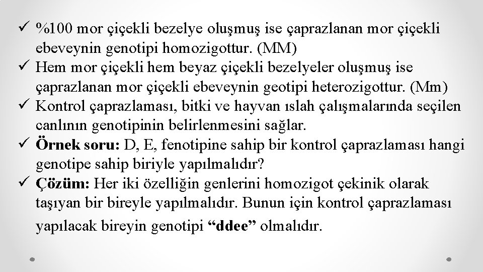 ü %100 mor çiçekli bezelye oluşmuş ise çaprazlanan mor çiçekli ebeveynin genotipi homozigottur. (MM)